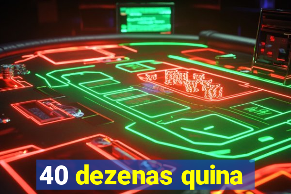 40 dezenas quina